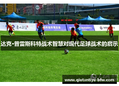 达克·普雷斯科特战术智慧对现代足球战术的启示