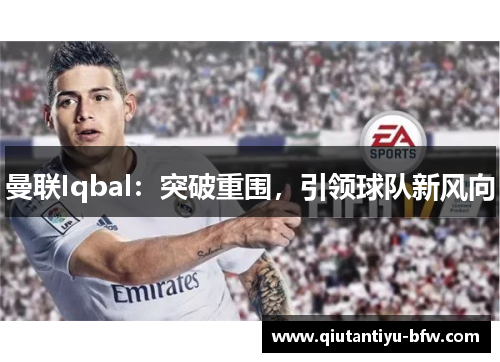 曼联Iqbal：突破重围，引领球队新风向