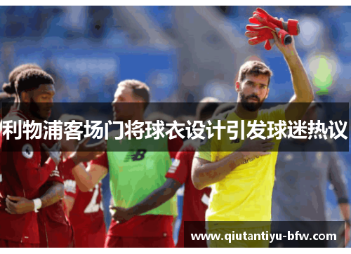 利物浦客场门将球衣设计引发球迷热议