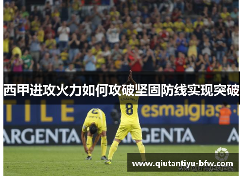 西甲进攻火力如何攻破坚固防线实现突破