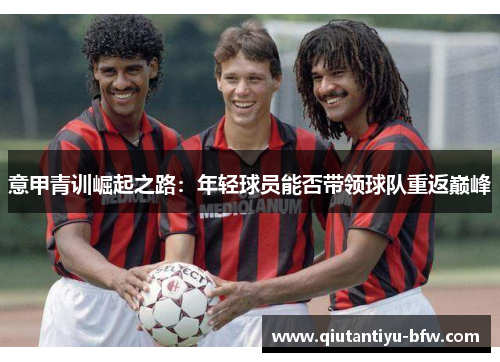意甲青训崛起之路：年轻球员能否带领球队重返巅峰
