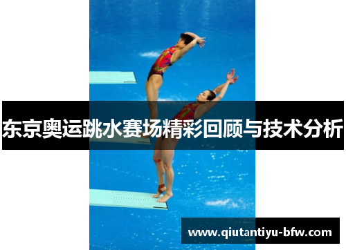 东京奥运跳水赛场精彩回顾与技术分析