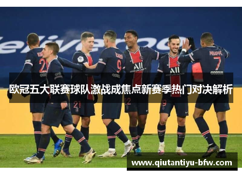 欧冠五大联赛球队激战成焦点新赛季热门对决解析